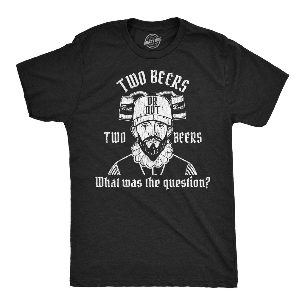 Two Beers Or Not What Was The Question Men's T Shirt product image 1