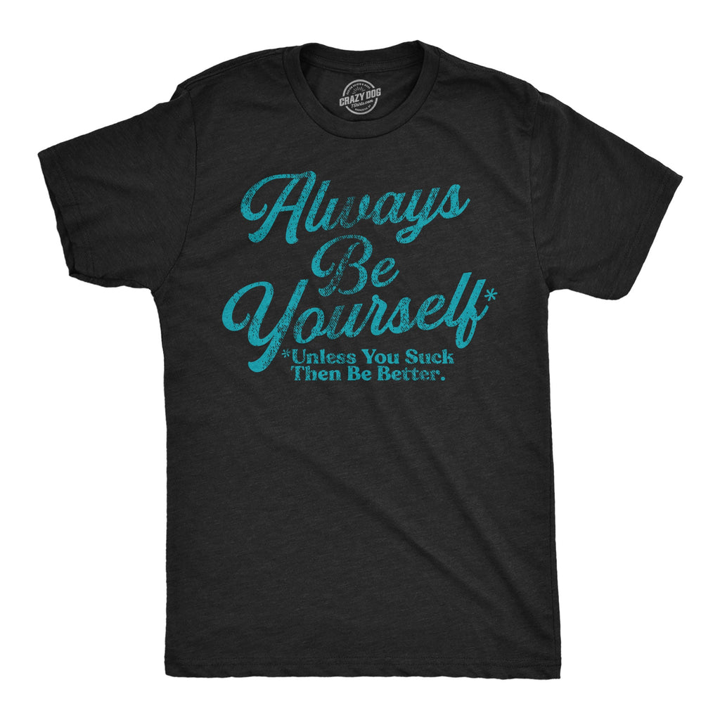 Always Be Yourself Unless You Suck Then Be Better Men's T product image 1