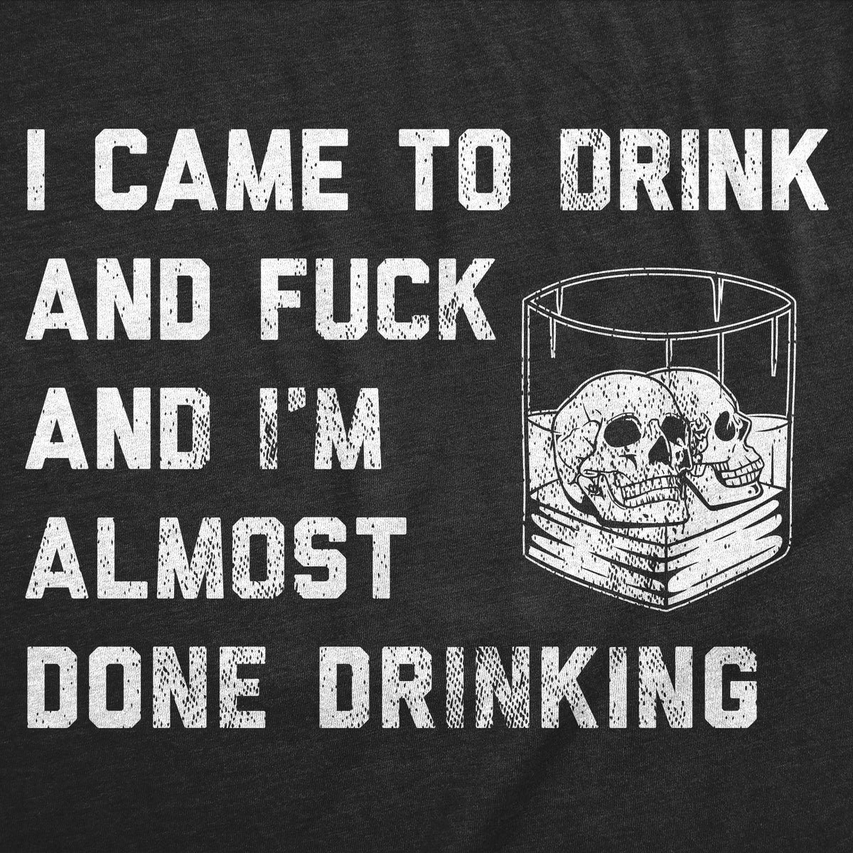 I Came To Drink And Fuck Im Almost Done Drinking Men's T product image 3