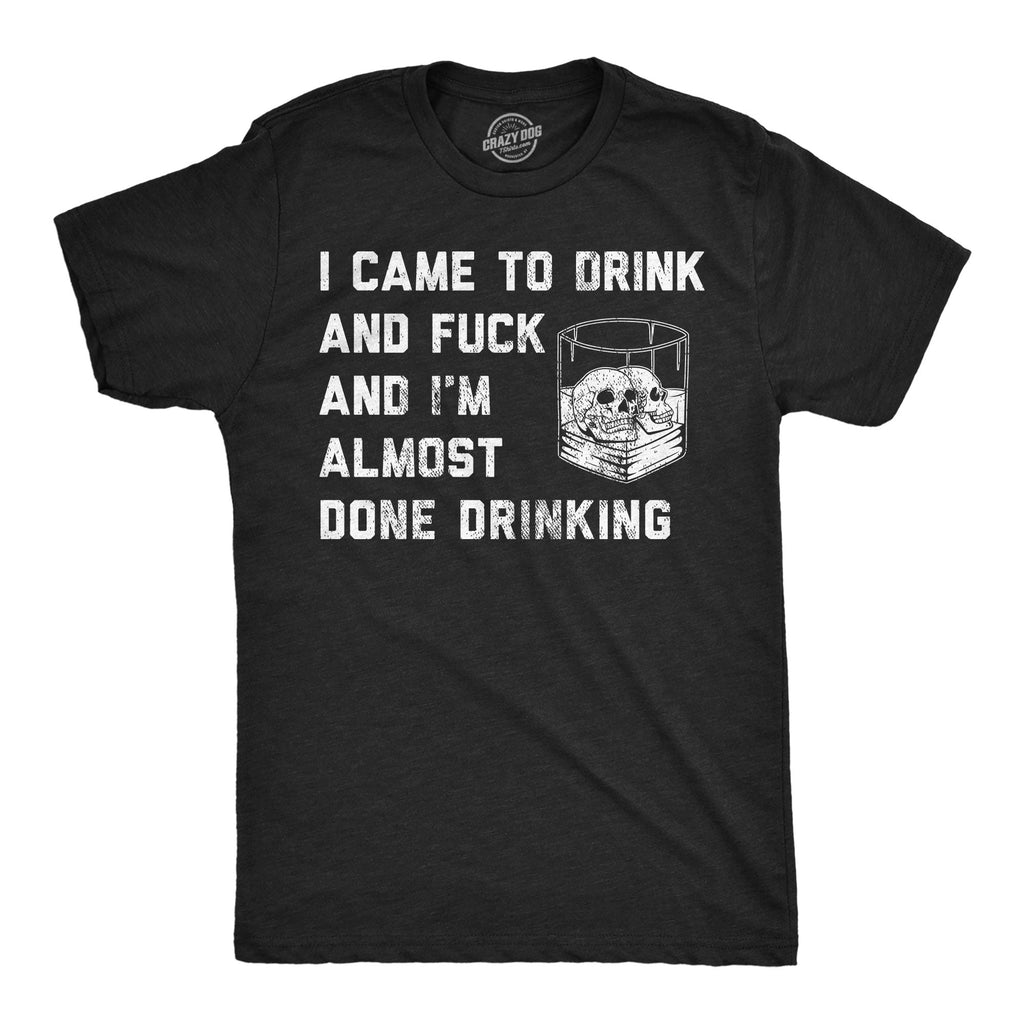 I Came To Drink And Fuck Im Almost Done Drinking Men's T product image 1