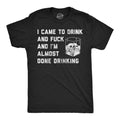 I Came To Drink And Fuck Im Almost Done Drinking Men's T product image 1