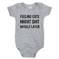 Feeling Cute Might Shit Myself Later Baby Bodysuit