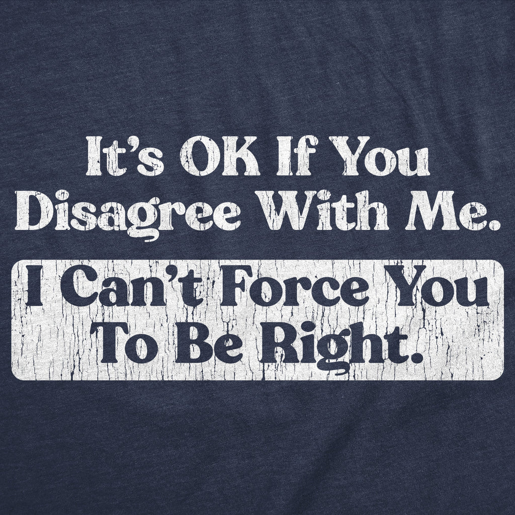 Its Ok If You Disagree With Me I Cant Force To Be Right product image 3