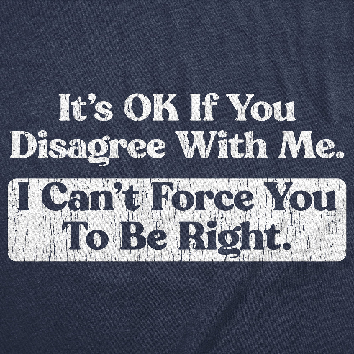 Its Ok If You Disagree With Me I Cant Force To Be Right product image 3