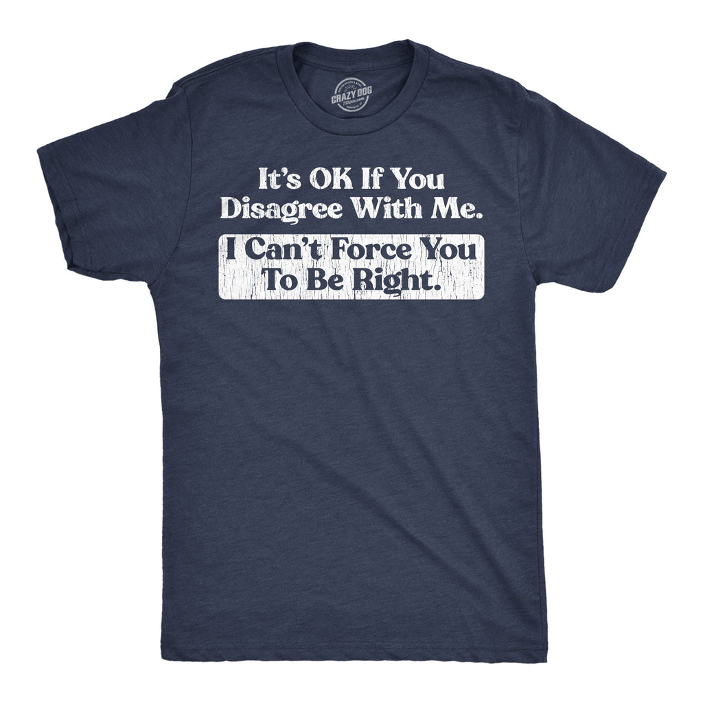 Its Ok If You Disagree With Me I Cant Force To Be Right product image 1