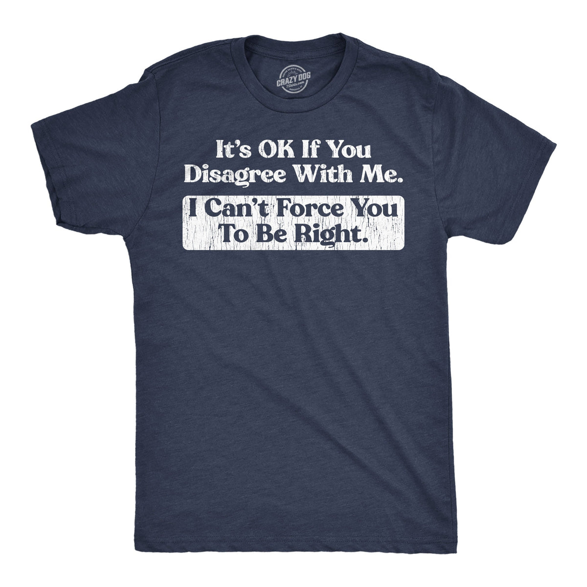 Its Ok If You Disagree With Me I Cant Force To Be Right product image 1