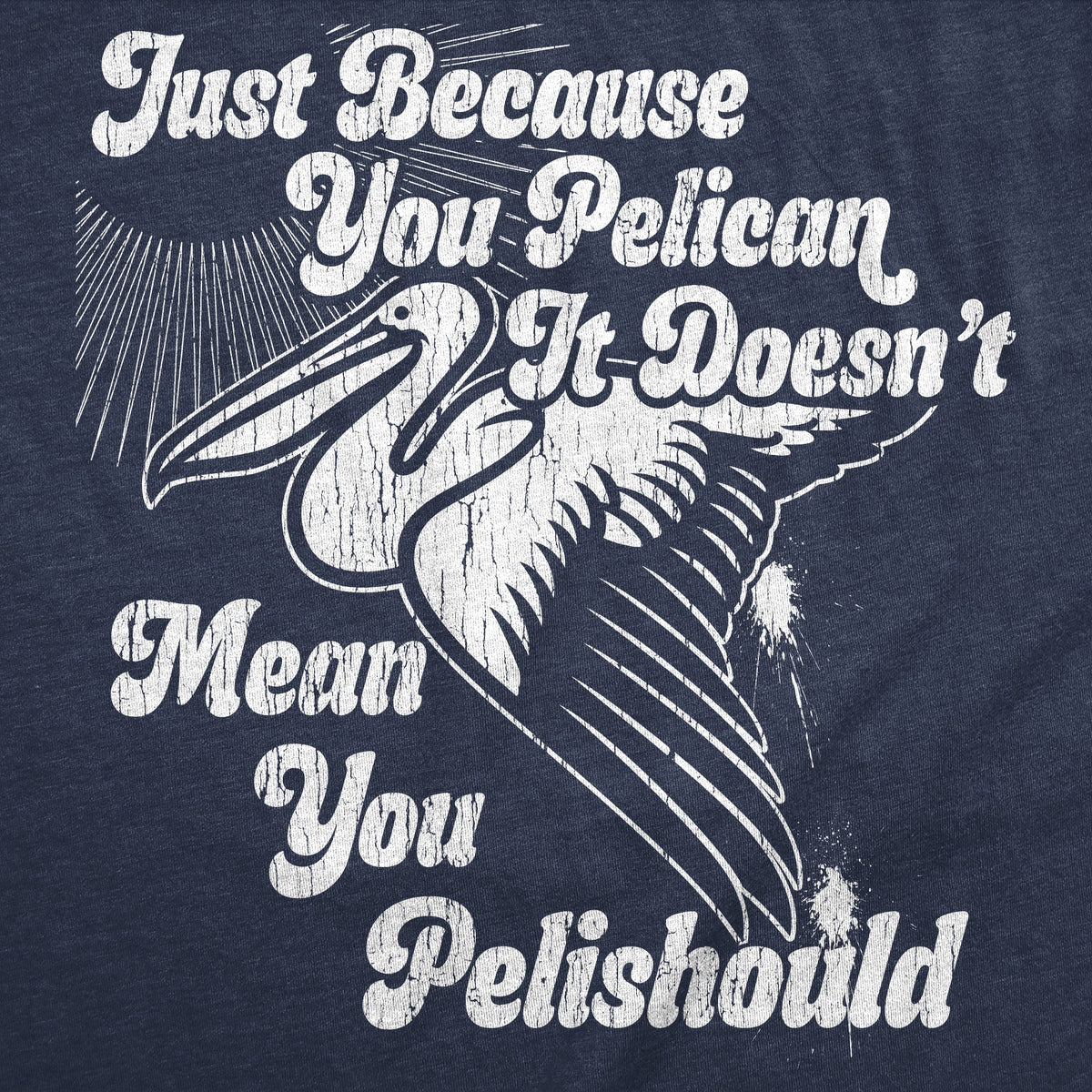 Just Because You Pelican Doesnt Mean Pelishould Men's T product image 3