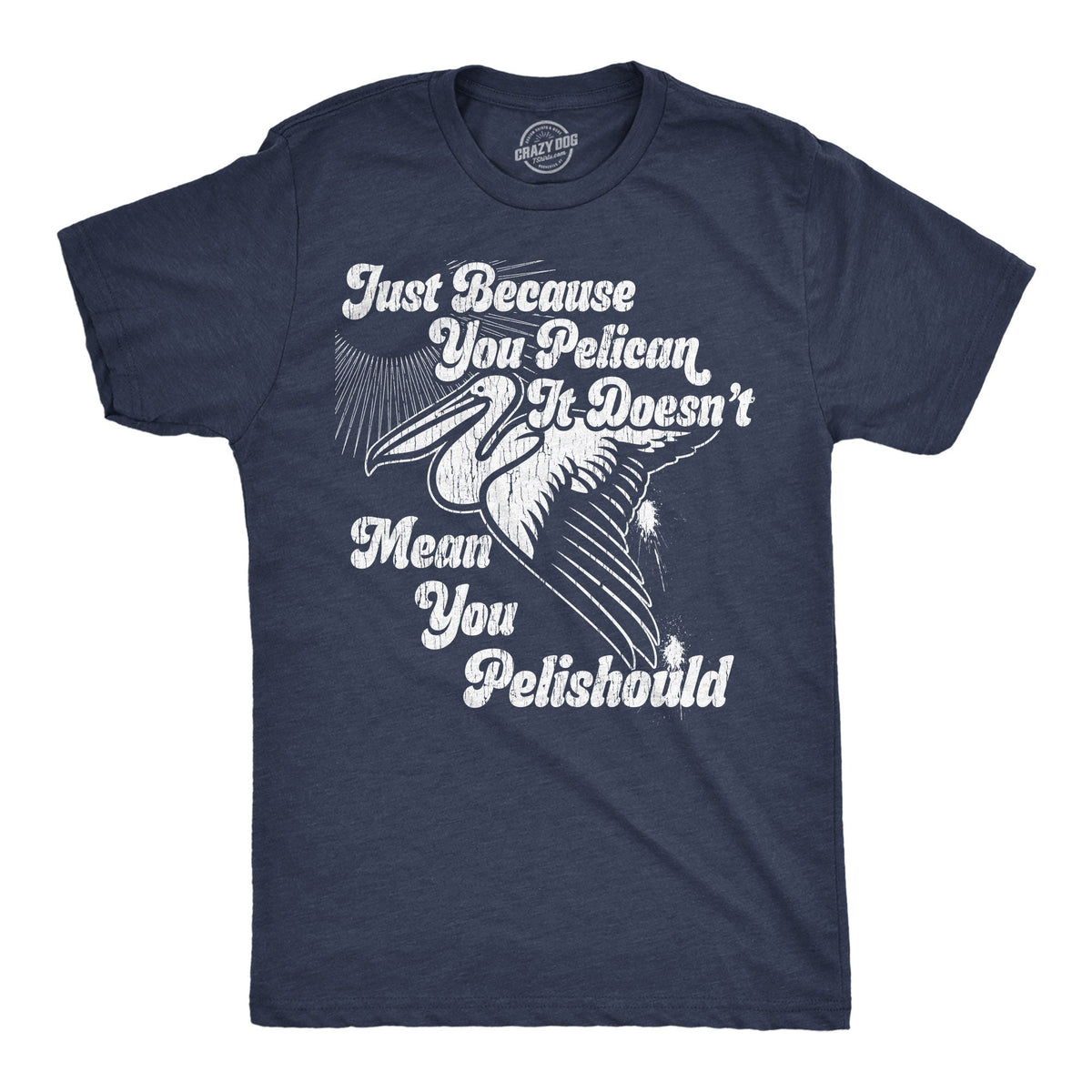 Just Because You Pelican Doesnt Mean Pelishould Men's T product image 1