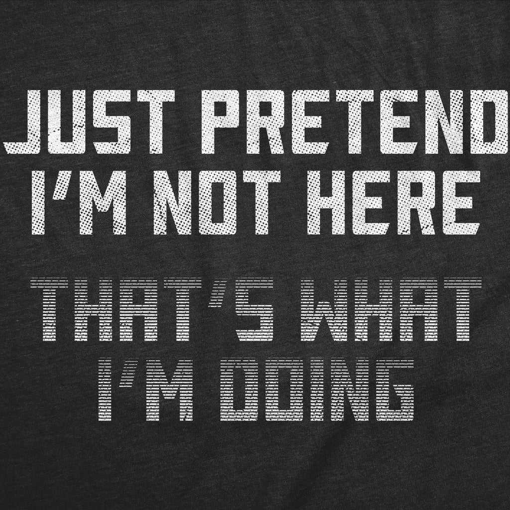 Just Pretend Im Not Here Thats What Im Doing Men's T Shirt product image 3