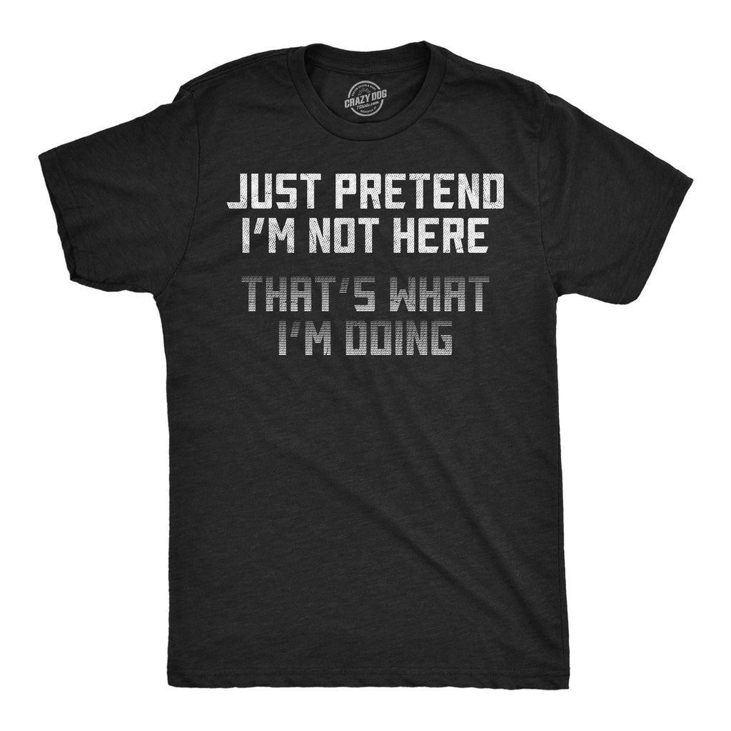 Just Pretend Im Not Here Thats What Im Doing Men's T Shirt product image 1
