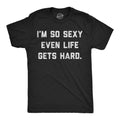 Im So Sexy Even Life Gets Hard Men's T Shirt product image 1