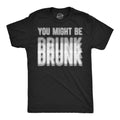 You Might Be Drunk Men's T Shirt product image 1