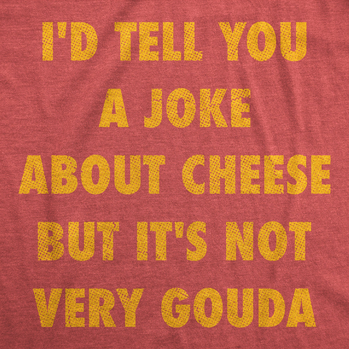 Id Tell You A Joke About Cheese But Its Not Very Gouda product image 2