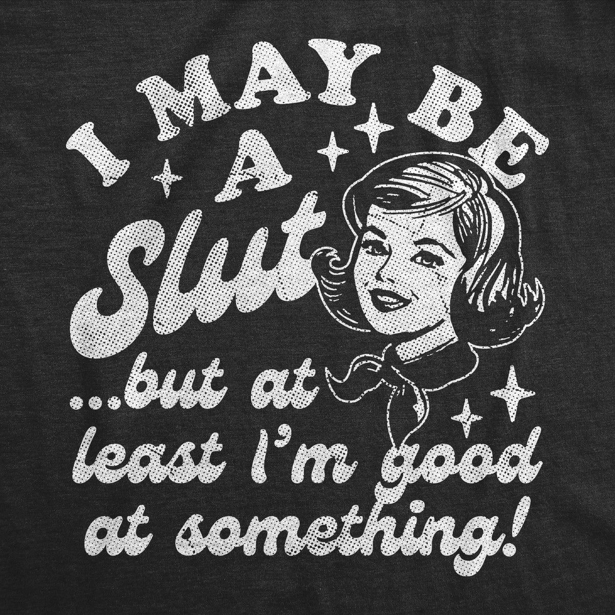 I May Be A Slut But At Least Im Good At Something Women's T product image 2