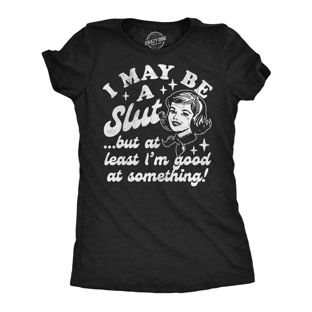 I May Be A Slut But At Least Im Good At Something Women's T product image 1