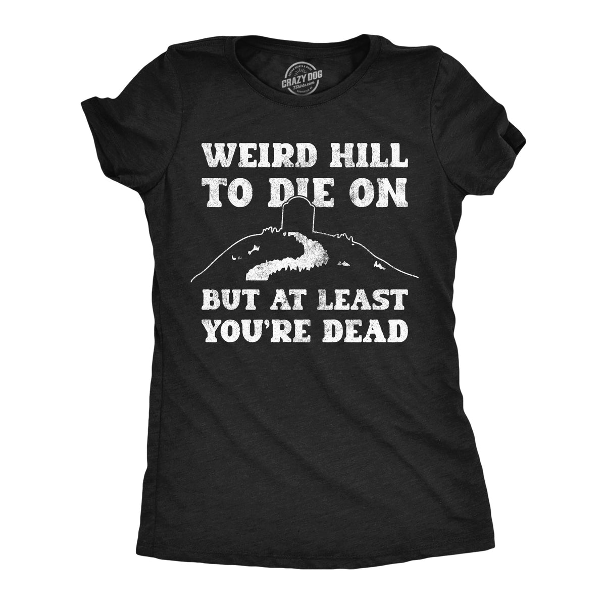 Weird Hill To Die On But At Least Youre Dead Women's T Shirt product image 1