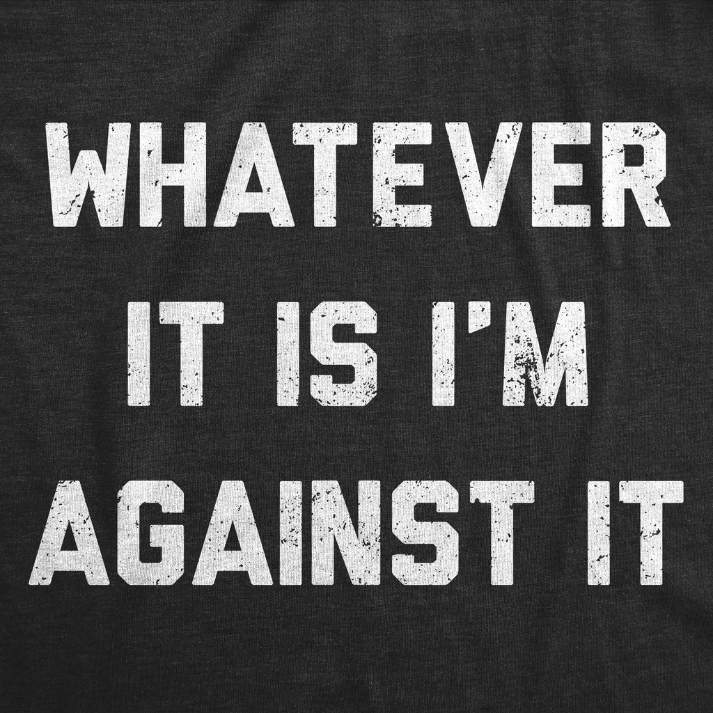 Whatever It Is Im Against It Men's T Shirt product image 3