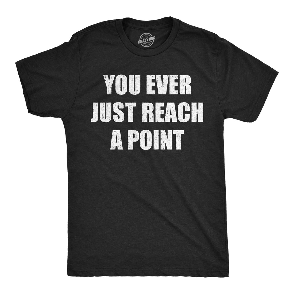 You Ever Just Reach A Point Men's T Shirt product image 1